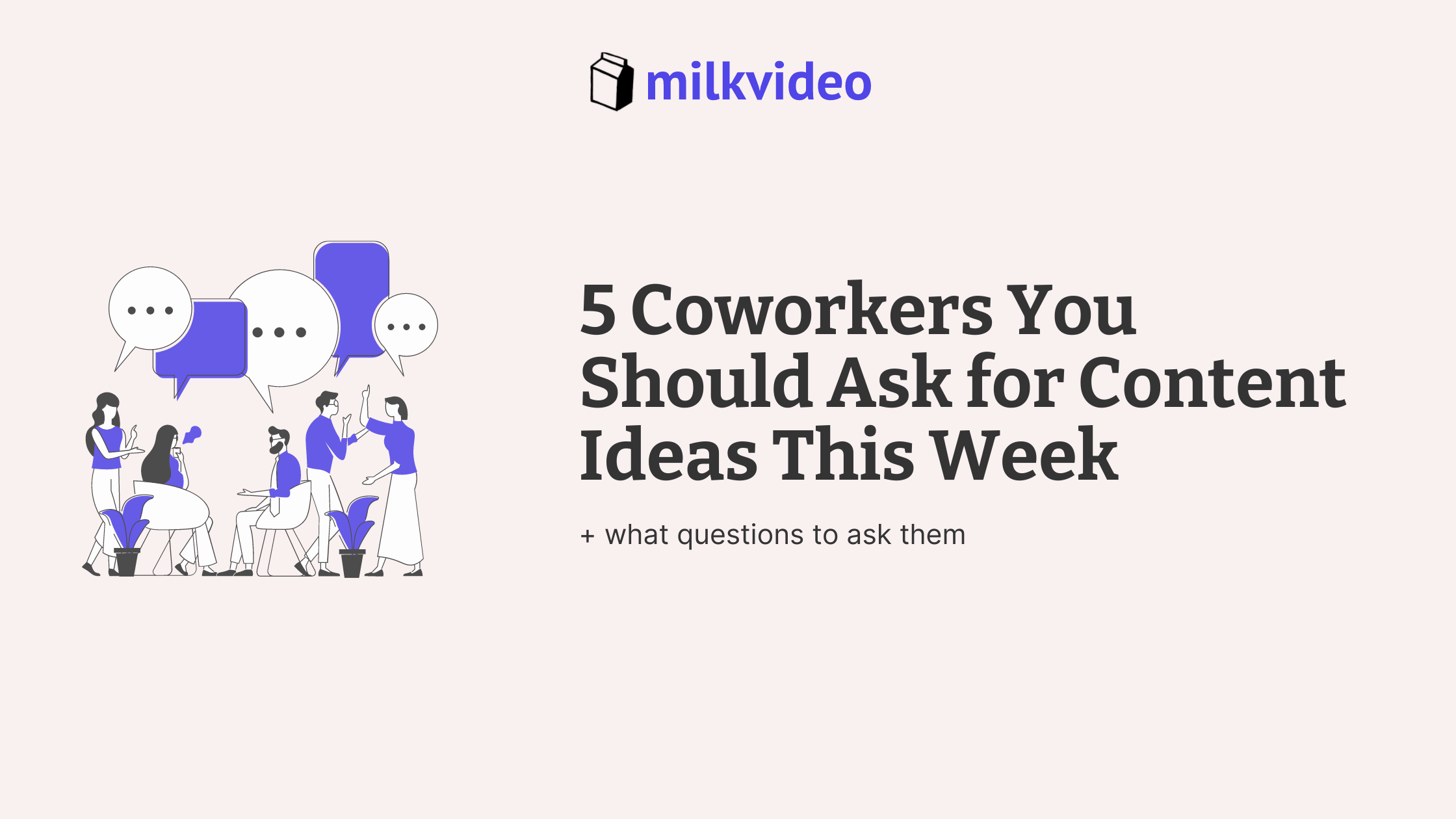 5 Coworkers You Should Ask for Content Ideas This Week